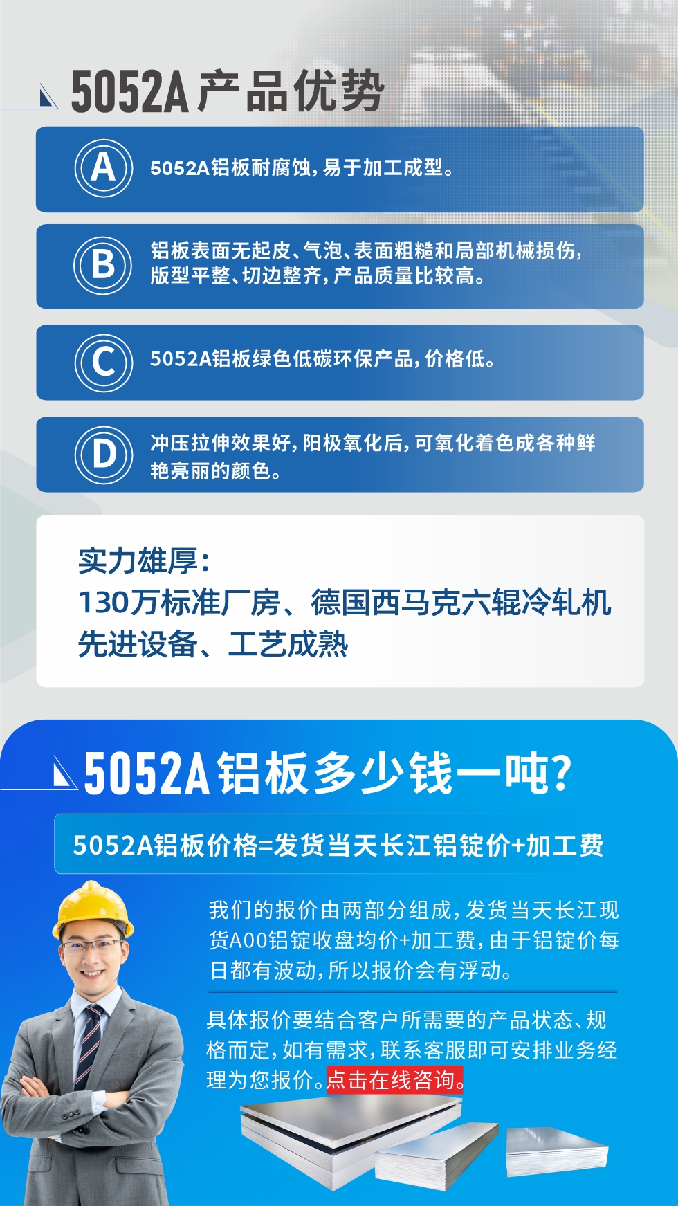5052A鋁板優(yōu)勢(shì)性能:1、5052A鋁板耐腐蝕，易于加工成型。2、鋁板表面無起皮、氣泡、表面粗糙和局部機(jī)械損傷，版型平整、切邊整齊，產(chǎn)品質(zhì)量比較高。3、5052A鋁板綠色低碳環(huán)保產(chǎn)品，價(jià)格低。4、沖壓拉伸效果好，陽極氧化后，可氧化著色成各種鮮艷亮麗的顏色。