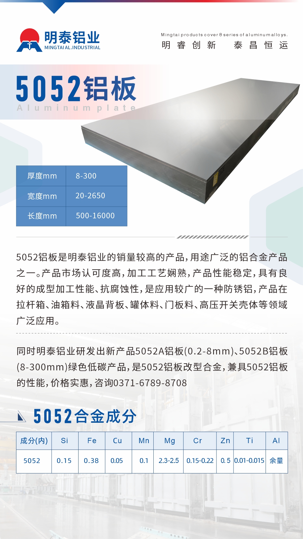 5052鋁板是明泰鋁業的銷量較高的產品，用途廣泛的鋁合金產品之一。產品市場認可度高，加工工藝嫻熟，產品性能穩定，具有良好的成型加工性能、抗腐蝕性，是應用較廣的一種防銹鋁，產品在拉桿箱、油箱料、液晶背板、罐體料、門板料、高壓開關殼體等領域廣泛應用。